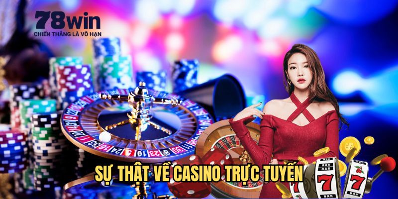Sự Thật Casino Trực Tuyến - Những Điều Bạn Cần Nắm Rõ